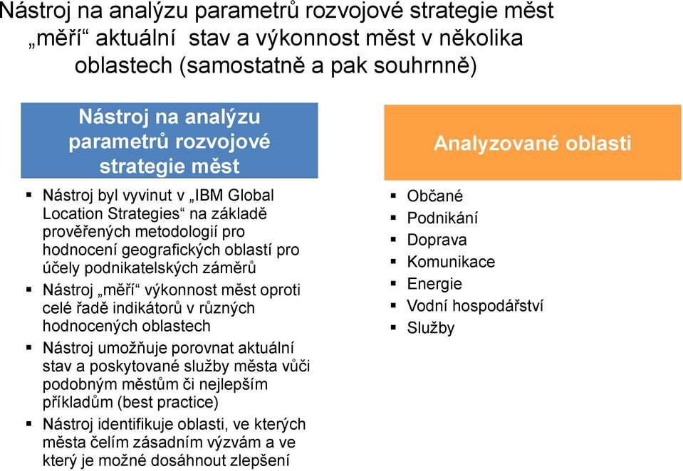 oproti celé řadě indikátorů v různých hodnocených oblastech Nástroj umožňuje porovnat aktuální stav a poskytované služby města vůči podobným městům či nejlepším příkladům (best practice)
