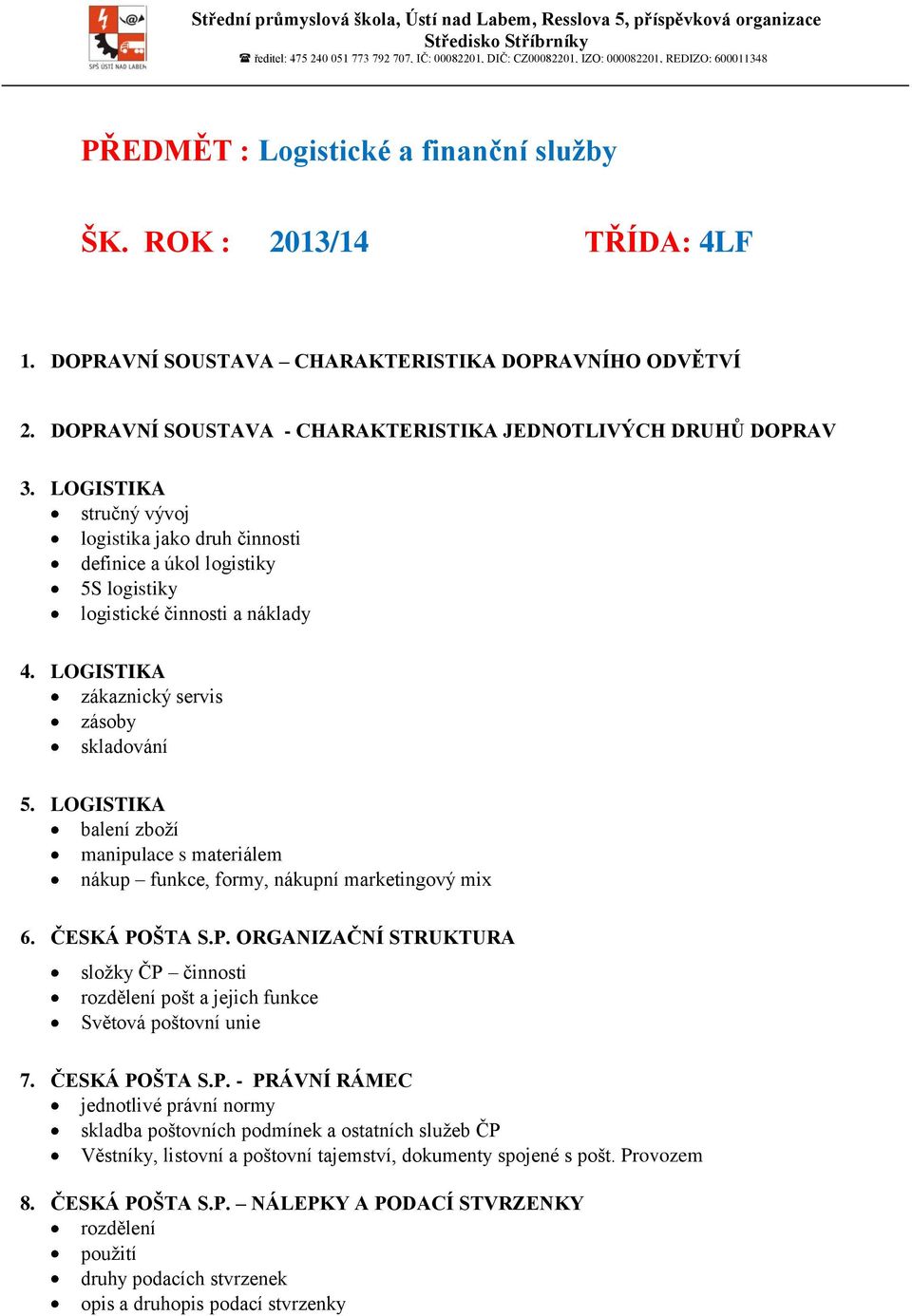 LOGISTIKA balení zboží manipulace s materiálem nákup funkce, formy, nákupní marketingový mix 6. ČESKÁ PO