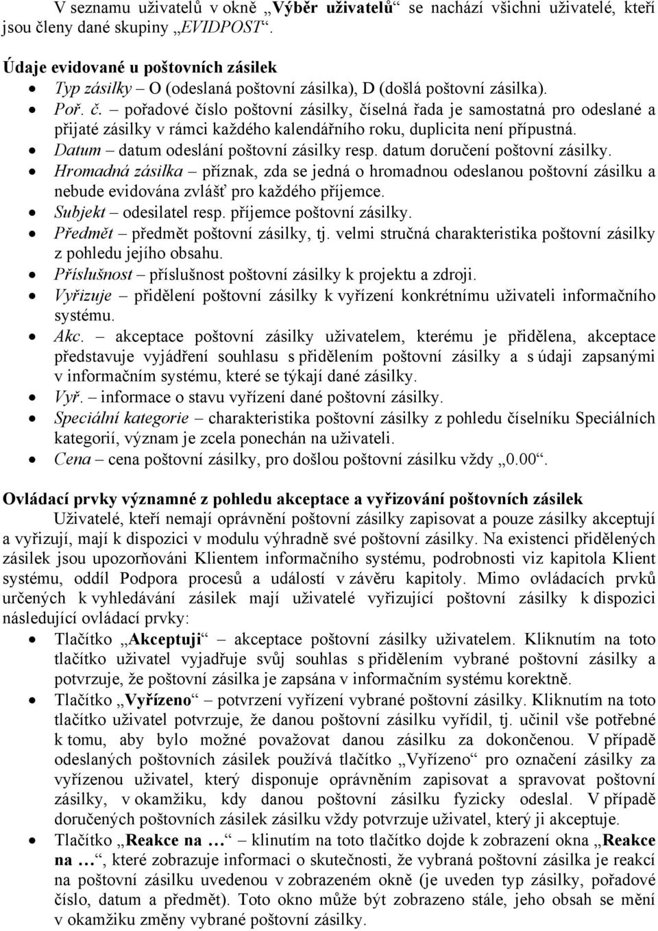 pořadové číslo poštovní zásilky, číselná řada je samostatná pro odeslané a přijaté zásilky v rámci každého kalendářního roku, duplicita není přípustná. Datum datum odeslání poštovní zásilky resp.