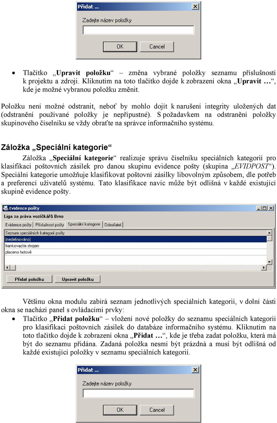 S požadavkem na odstranění položky skupinového číselníku se vždy obraťte na správce informačního systému.