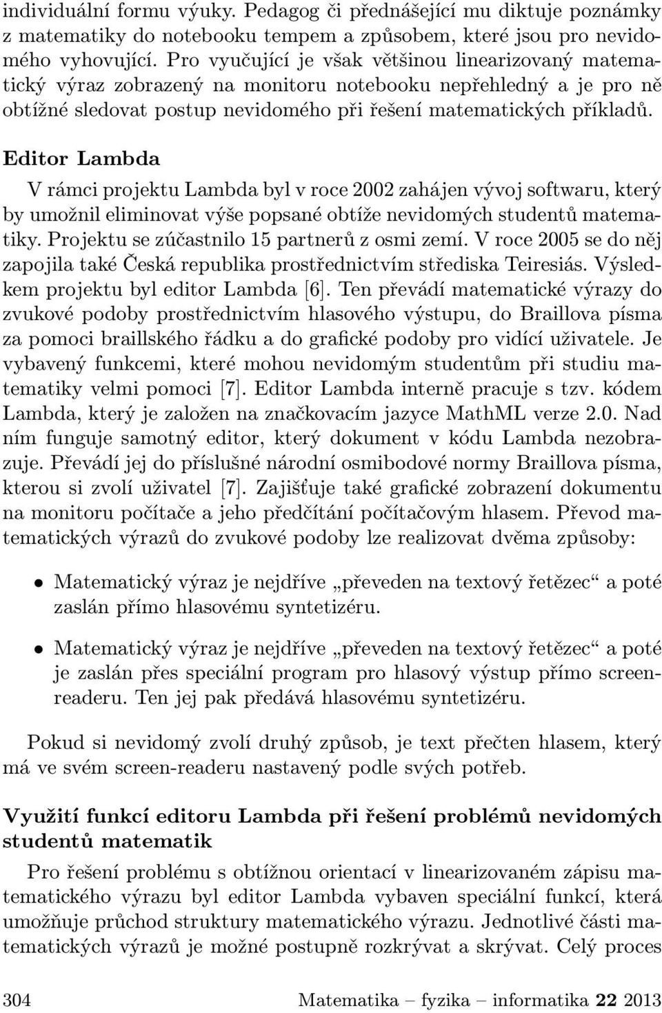 Editor Lambda V rámci projektu Lambda byl v roce 2002 zahájen vývoj softwaru, který by umožnil eliminovat výše popsané obtíže nevidomých studentů matematiky.