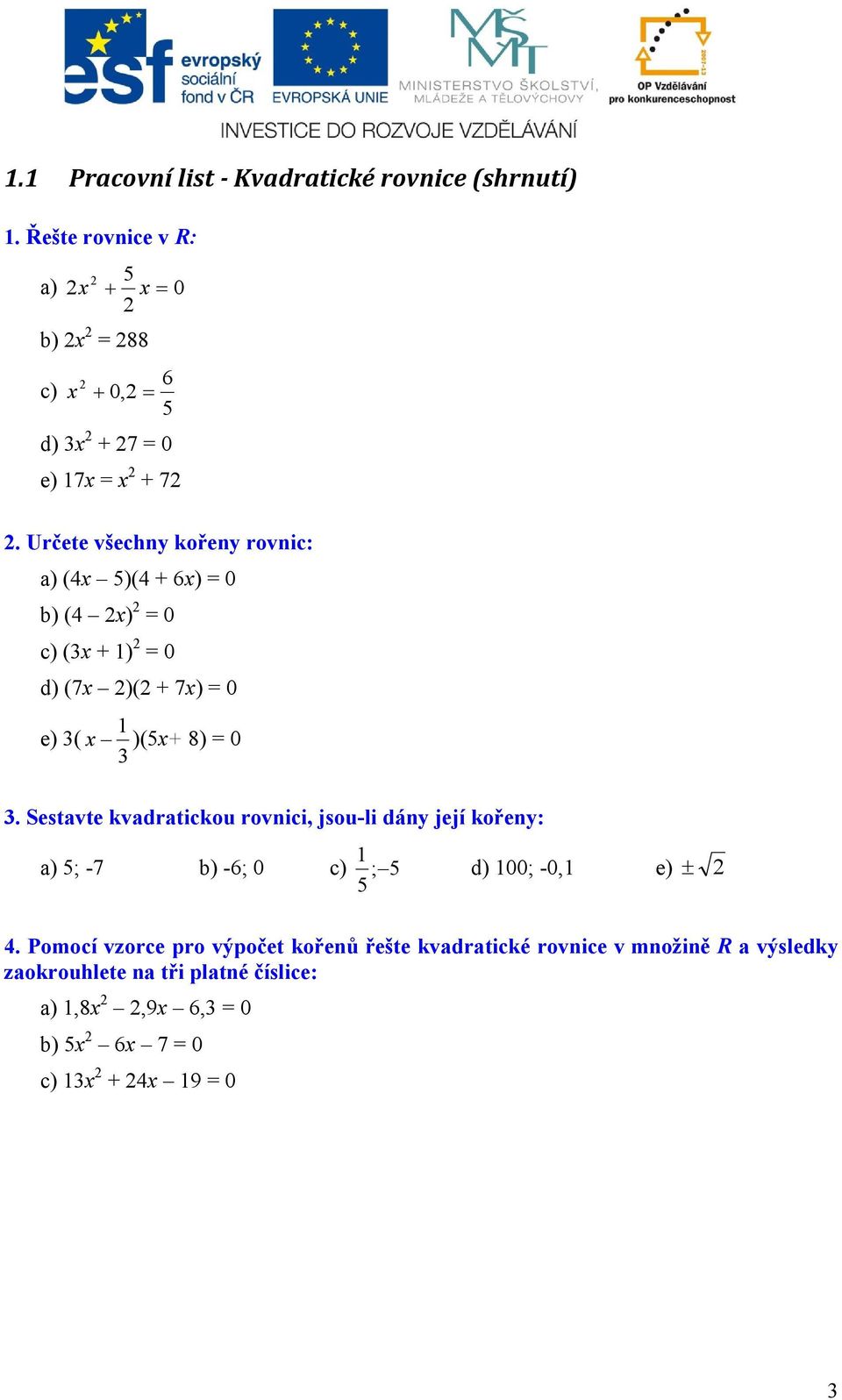 Sestavte kvadratickou rovnici, jsou-li dány její kořeny: a) ; -7 b) -6; 0 c) 1 ; d) 100; -0,1 e) 4.