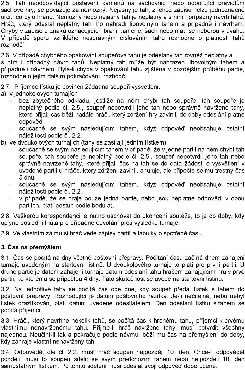 Chyby v zápise u znaků označujících braní kamene, šach nebo mat, se neberou v úvahu. V případě sporu vzniklého nesprávným číslováním tahu rozhodne o platnosti tahů rozhodčí. 2.6.