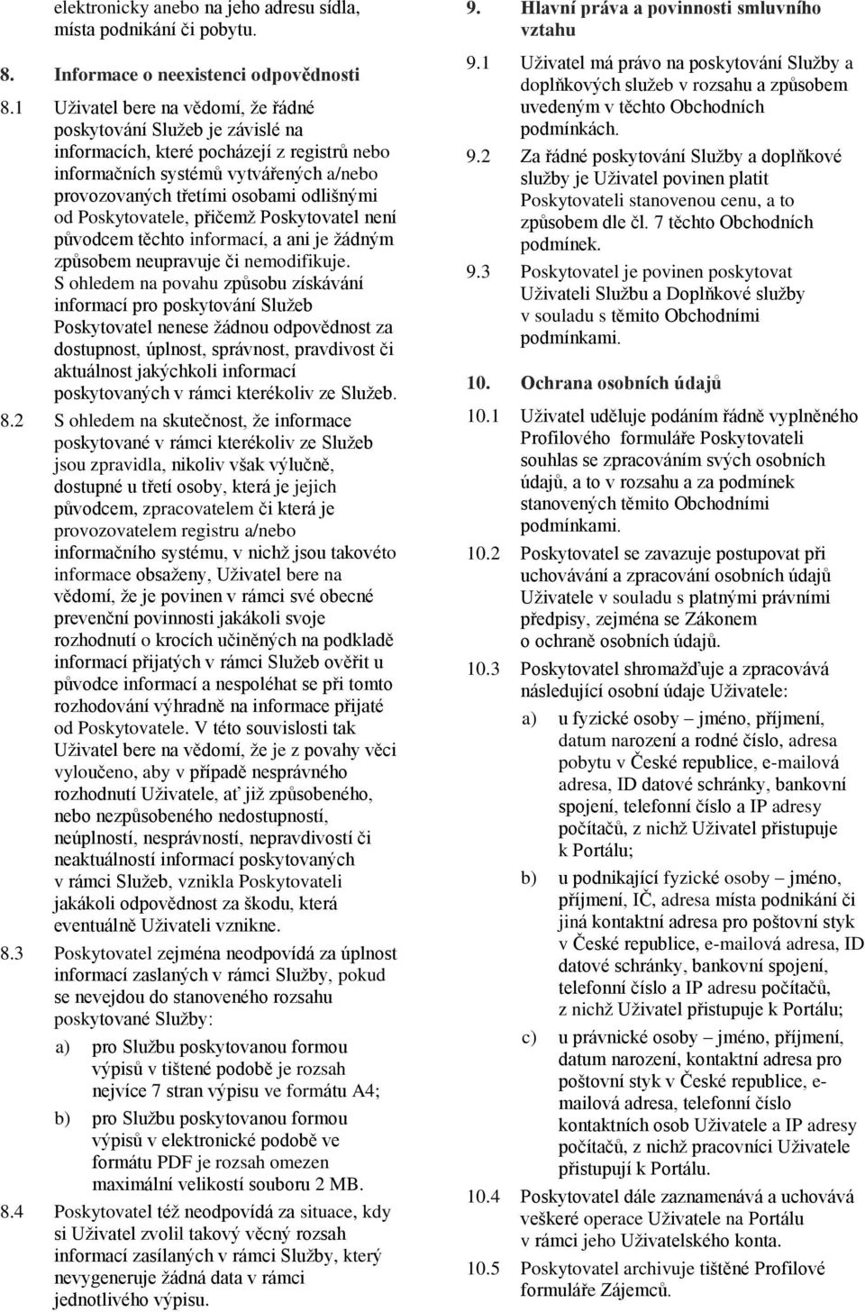 Poskytovatele, přičemž Poskytovatel není původcem těchto informací, a ani je žádným způsobem neupravuje či nemodifikuje.