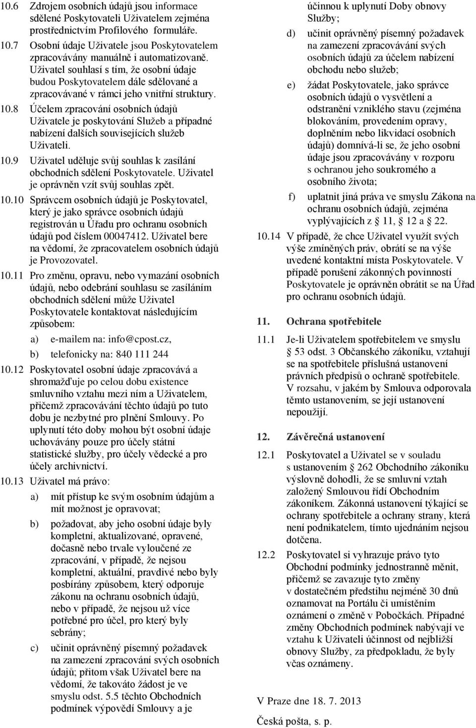 Uživatel souhlasí s tím, že osobní údaje budou Poskytovatelem dále sdělované a zpracovávané v rámci jeho vnitřní struktury. 10.