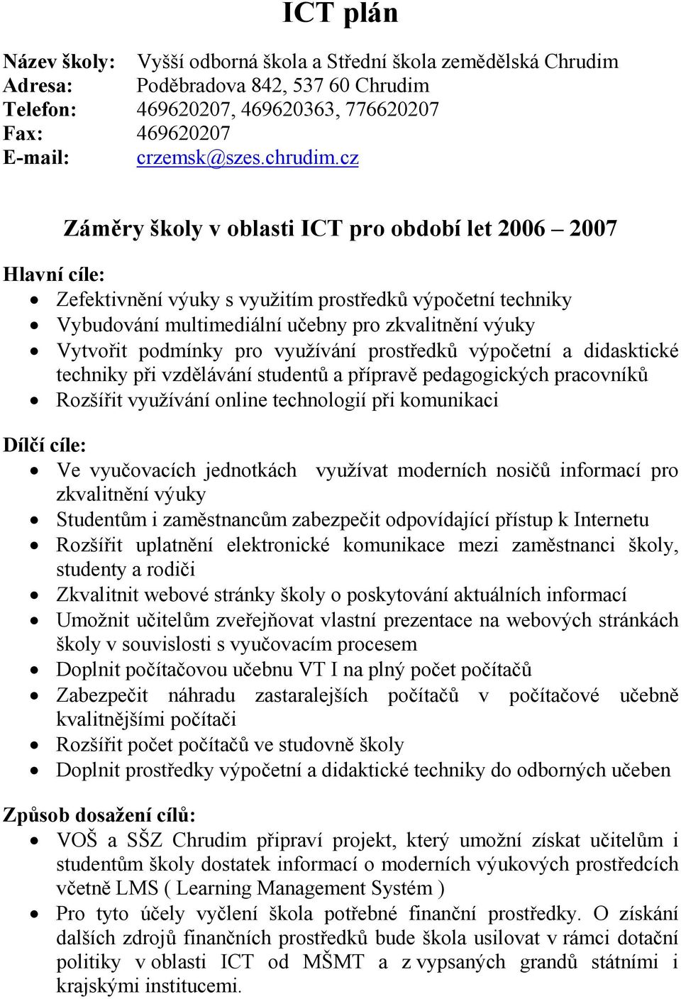 cz Záměry školy v oblasti ICT pro období let 2006 2007 Hlavní cíle: Zefektivnění výuky s využitím prostředků výpočetní techniky Vybudování multimediální učebny pro zkvalitnění výuky Vytvořit podmínky