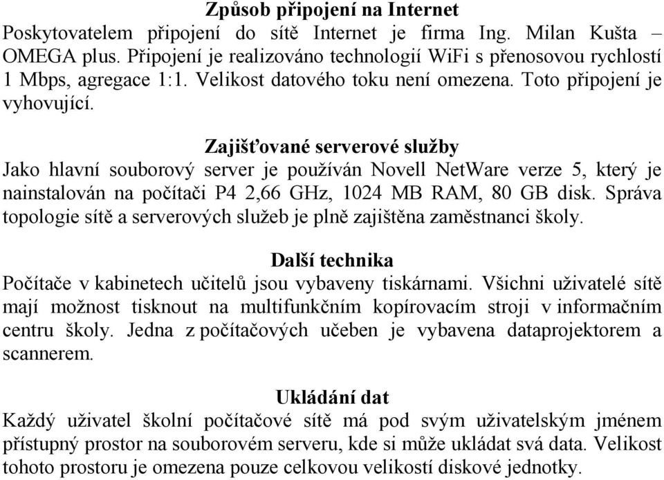 Zajišťované serverové služby Jako hlavní souborový server je používán Novell NetWare verze 5, který je nainstalován na počítači P4 2,66 GHz, 1024 MB RAM, 80 GB disk.