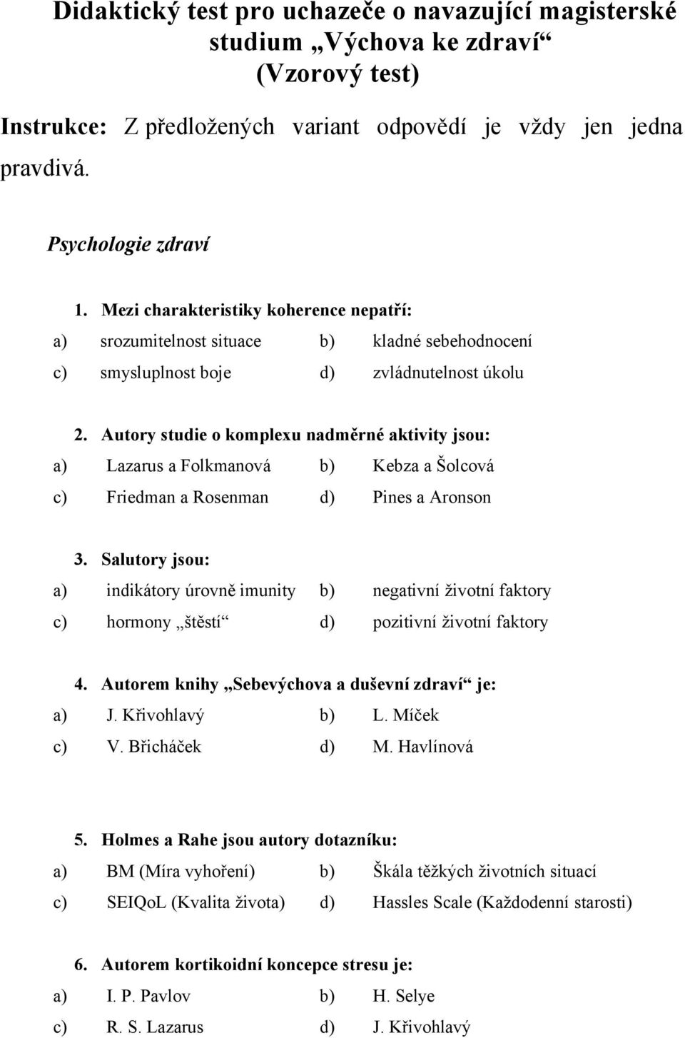 Autory studie o komplexu nadměrné aktivity jsou: a) Lazarus a Folkmanová b) Kebza a Šolcová c) Friedman a Rosenman d) Pines a Aronson 3.