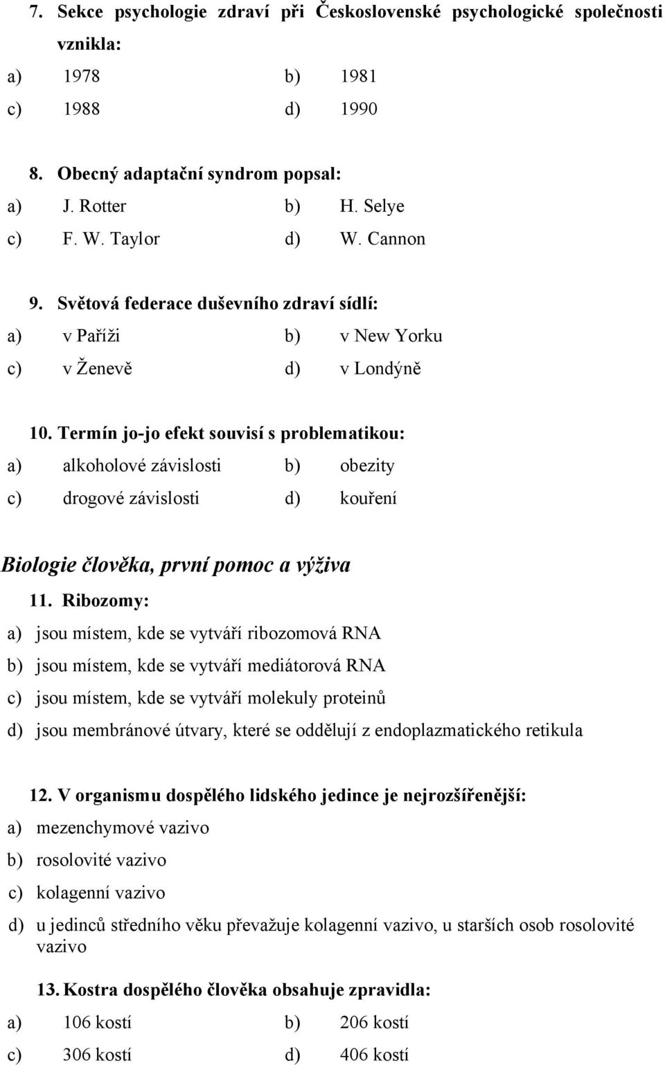Termín jo-jo efekt souvisí s problematikou: a) alkoholové závislosti b) obezity c) drogové závislosti d) kouření Biologie člověka, první pomoc a výživa 11.