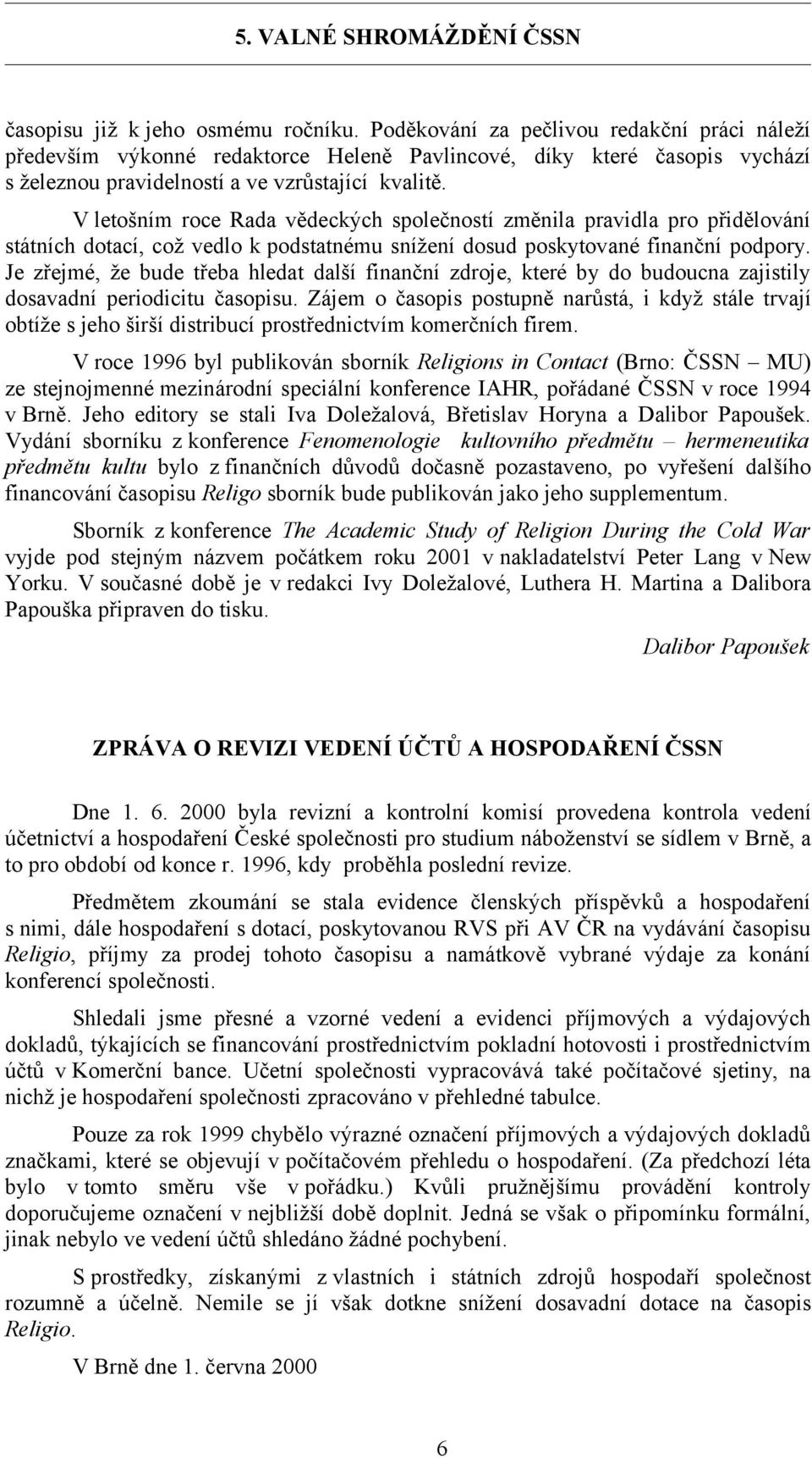 V letošním roce Rada vědeckých společností změnila pravidla pro přidělování státních dotací, což vedlo k podstatnému snížení dosud poskytované finanční podpory.