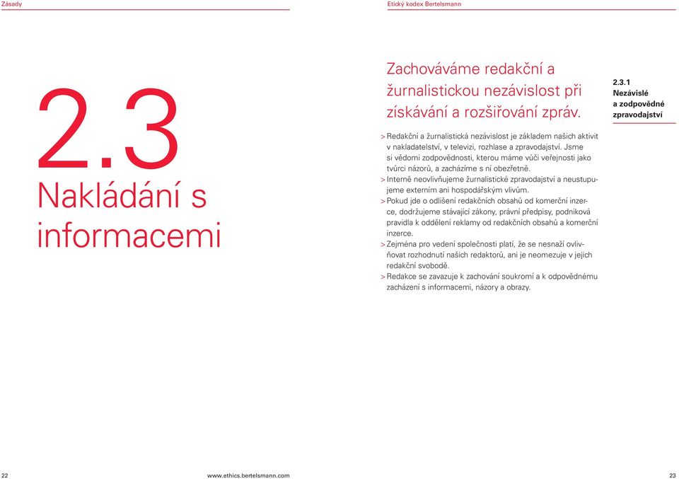 Jsme si vědomi zodpovědnosti, kterou máme vůči veřejnosti jako tvůrci názorů, a zacházíme s ní obezřetně.