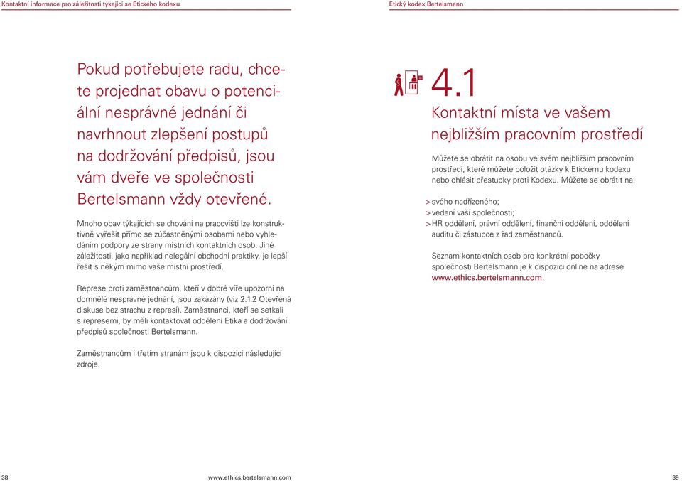 Mnoho obav týkajících se chování na pracovišti lze konstruktivně vyřešit přímo se zúčastněnými osobami nebo vyhledáním podpory ze strany místních kontaktních osob.