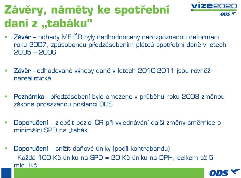 bylo omezeno v průběhu roku 8 změnou zákona prosazenou poslanci ODS Doporuení zlepšit pozici ČR při vyjednávání další změny směrnice o