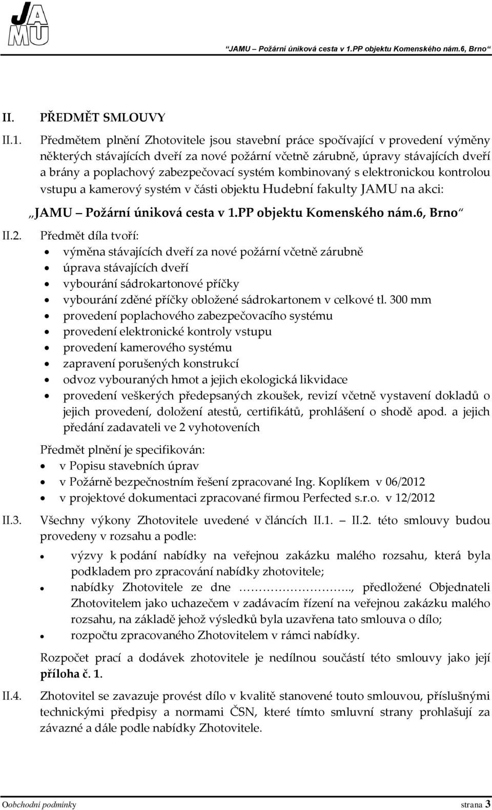 poplachový zabezpečovací systém kombinovaný s elektronickou kontrolou vstupu a kamerový systém v části objektu Hudební fakulty JAMU na akci: JAMU Požární úniková cesta v 1.PP objektu Komenského nám.