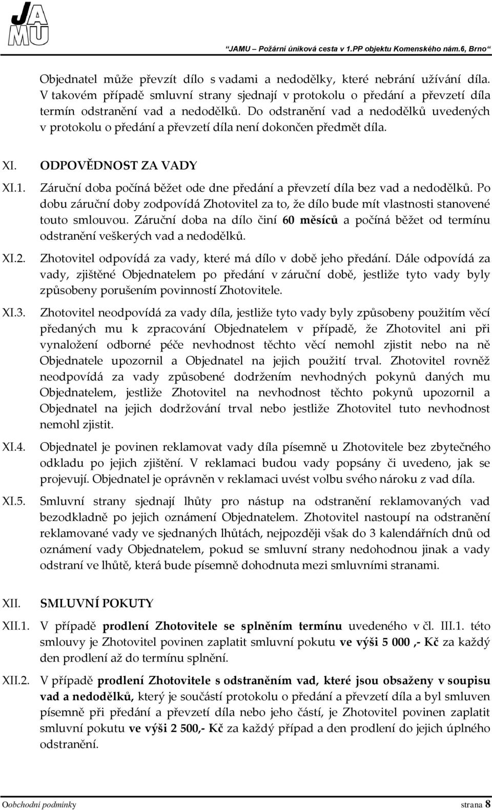 ODPOVĚDNOST ZA VADY Záruční doba počíná běžet ode dne předání a převzetí díla bez vad a nedodělků.