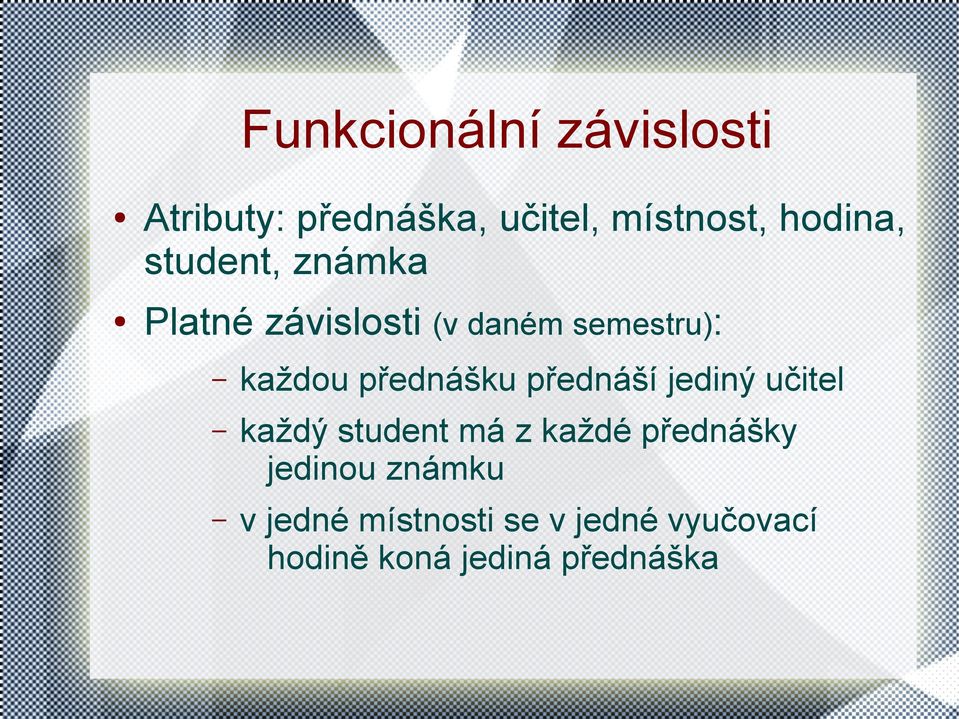 přednáší jediný učitel každý student má z každé přednášky jedinou