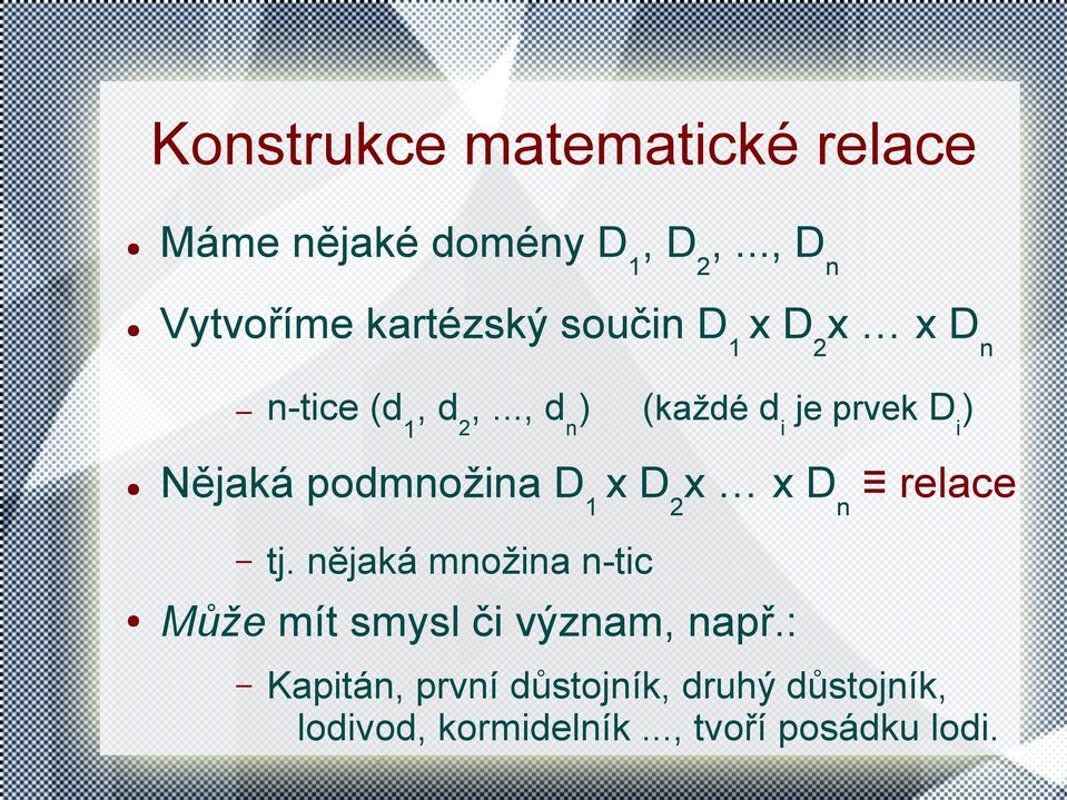 .., d n ) (každé d i je prvek D i ) Nějaká podmnožina D 1 x D 2 x x D n relace tj.