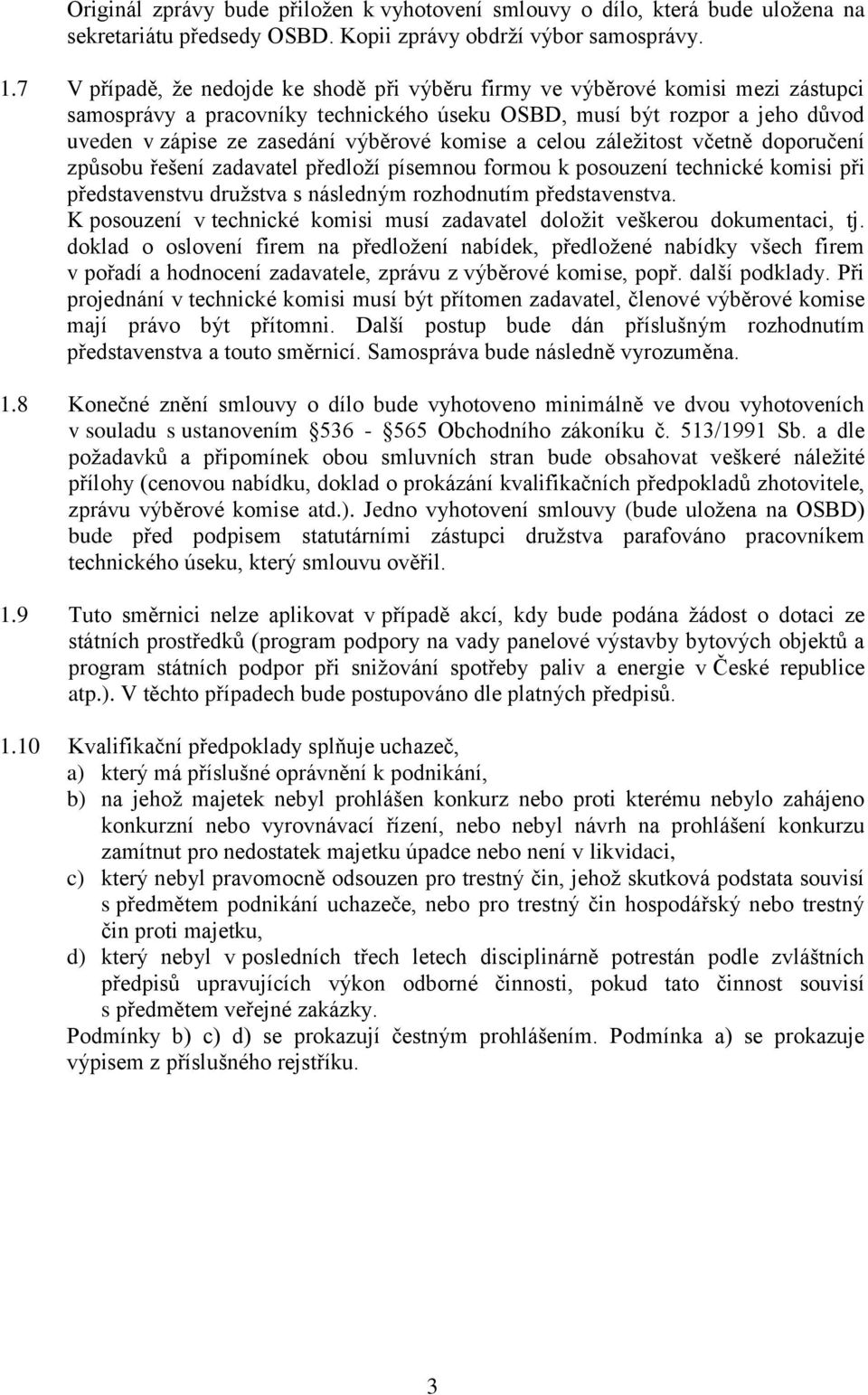 komise a celou záležitost včetně doporučení způsobu řešení zadavatel předloží písemnou formou k posouzení technické komisi při představenstvu družstva s následným rozhodnutím představenstva.