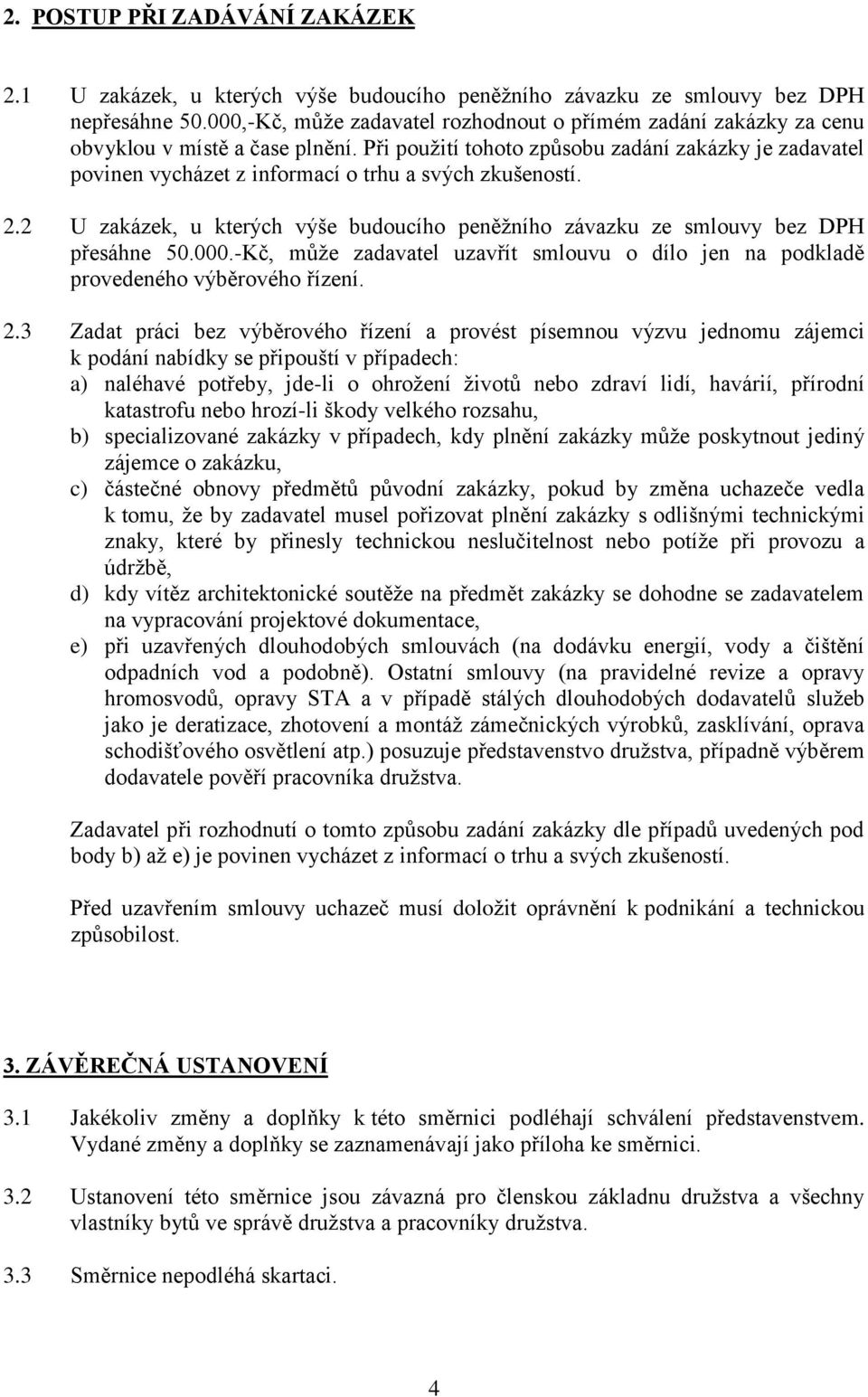 Při použití tohoto způsobu zadání zakázky je zadavatel povinen vycházet z informací o trhu a svých zkušeností. 2.2 U zakázek, u kterých výše budoucího peněžního závazku ze smlouvy bez DPH přesáhne 50.