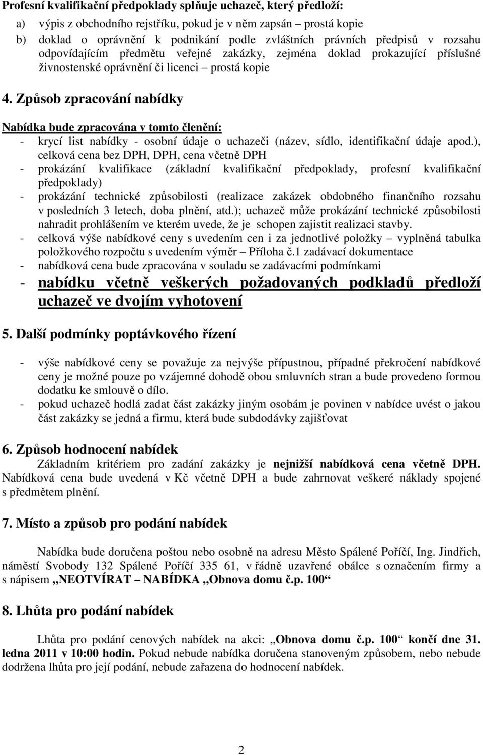 Způsob zpracování nabídky Nabídka bude zpracována v tomto členění: - krycí list nabídky - osobní údaje o uchazeči (název, sídlo, identifikační údaje apod.