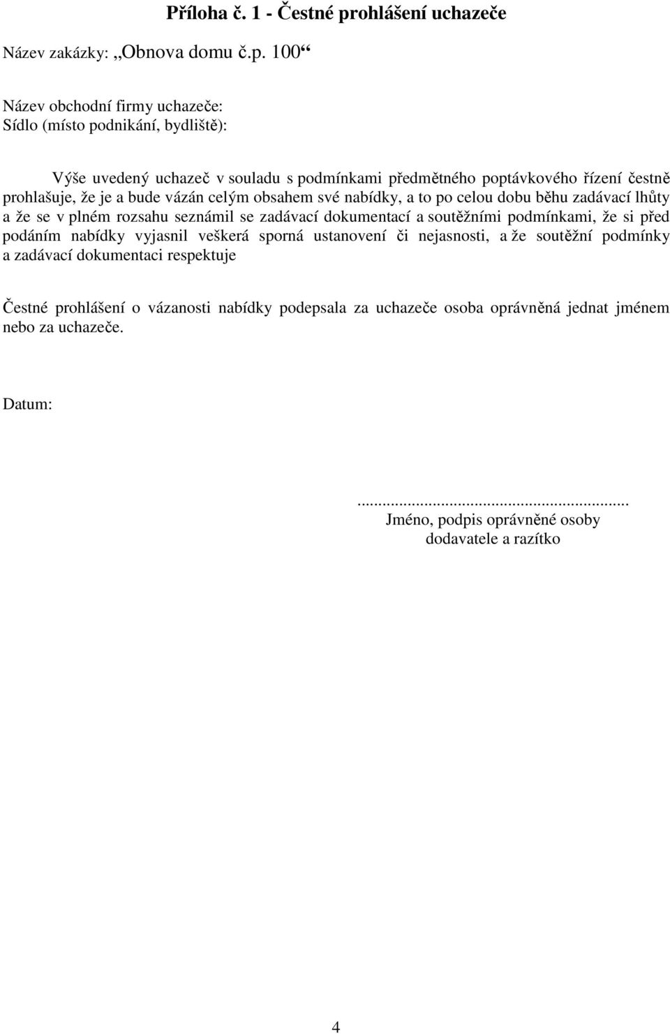 čestně prohlašuje, že je a bude vázán celým obsahem své nabídky, a to po celou dobu běhu zadávací lhůty a že se v plném rozsahu seznámil se zadávací dokumentací a soutěžními