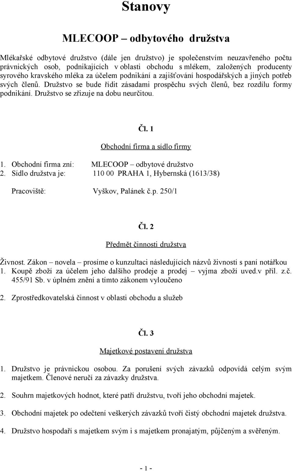Družstvo se zřizuje na dobu neurčitou. Čl. 1 Obchodní firma a sídlo firmy 1. Obchodní firma zní: MLECOOP odbytové družstvo 2.