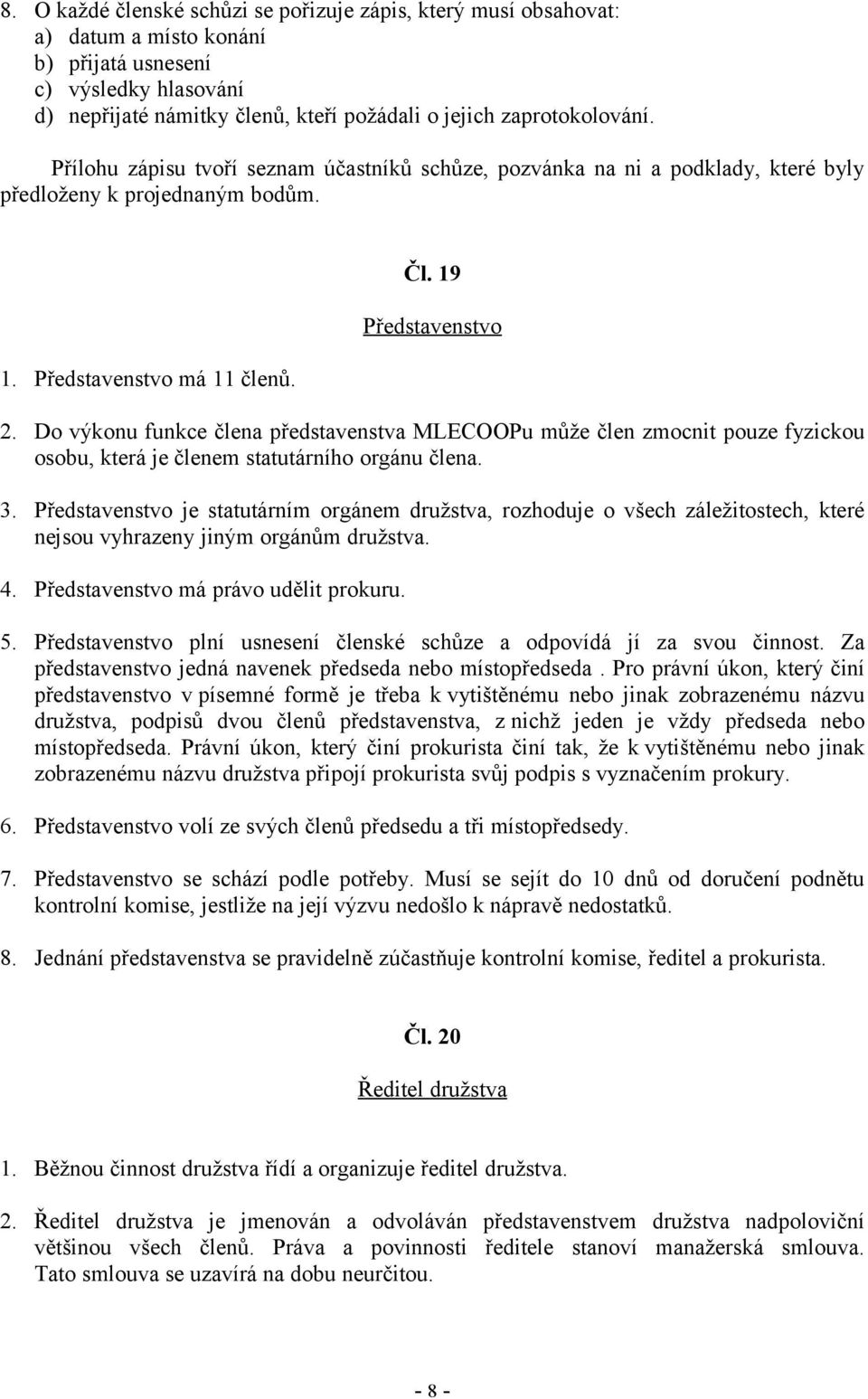 Do výkonu funkce člena představenstva MLECOOPu může člen zmocnit pouze fyzickou osobu, která je členem statutárního orgánu člena. 3.