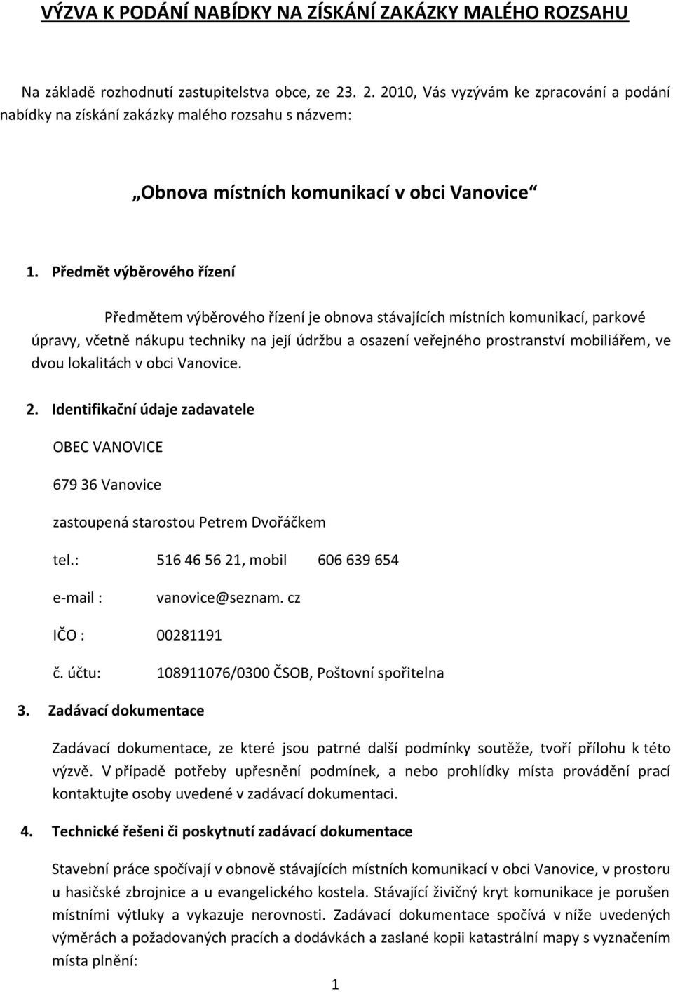 Předmět výběrového řízení Předmětem výběrového řízení je obnova stávajících místních komunikací, parkové úpravy, včetně nákupu techniky na její údržbu a osazení veřejného prostranství mobiliářem, ve