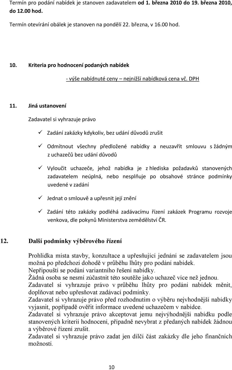 Jiná ustanovení Zadavatel si vyhrazuje právo Zadání zakázky kdykoliv, bez udání důvodů zrušit Odmítnout všechny předložené nabídky a neuzavřít smlouvu s žádným z uchazečů bez udání důvodů Vyloučit