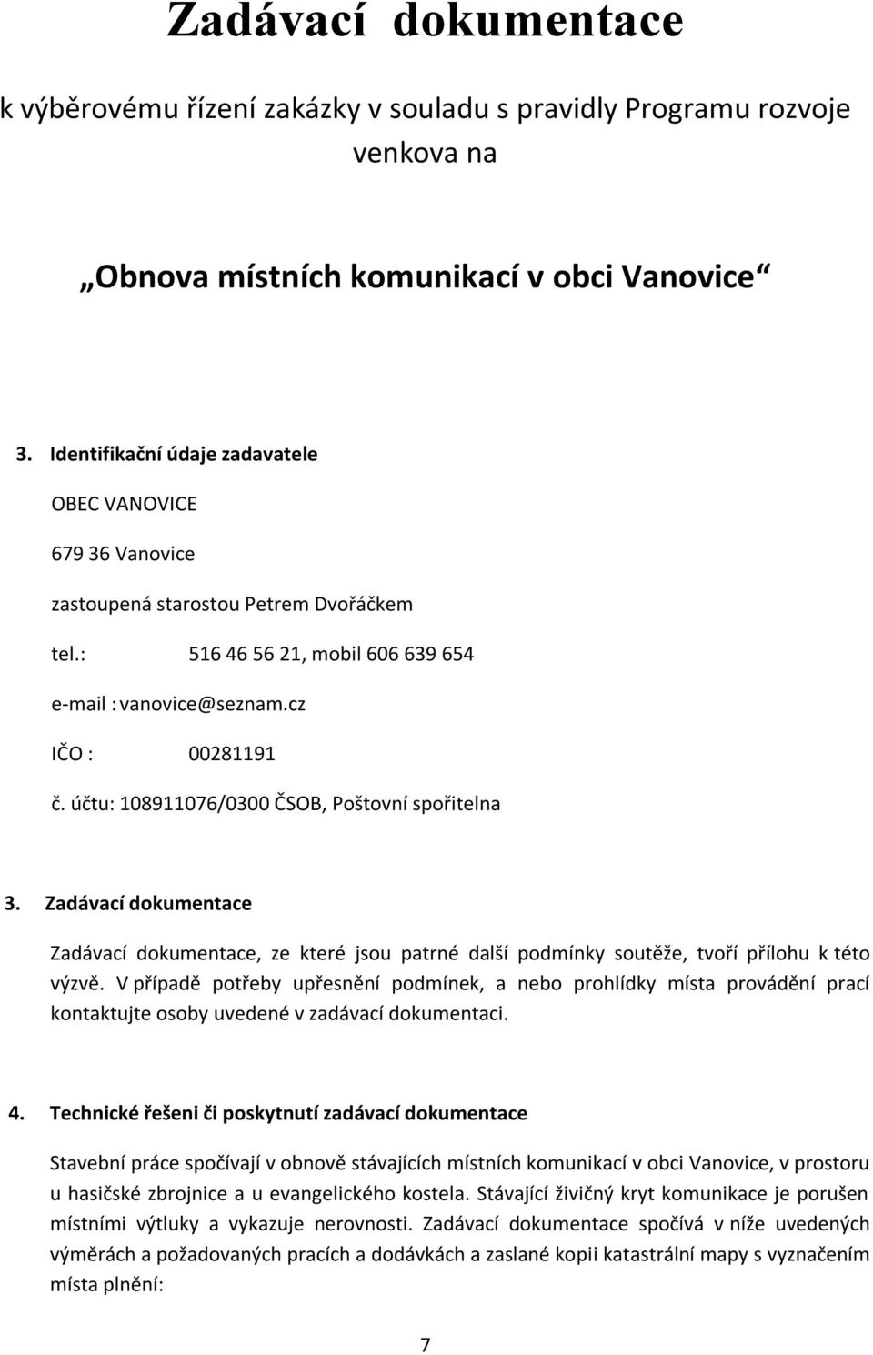 účtu: 108911076/0300 ČSOB, Poštovní spořitelna 3. Zadávací dokumentace Zadávací dokumentace, ze které jsou patrné další podmínky soutěže, tvoří přílohu k této výzvě.