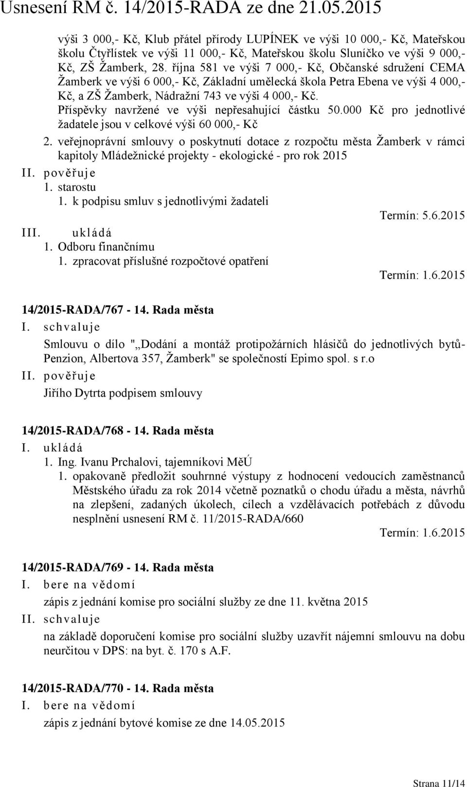 Příspěvky navržené ve výši nepřesahující částku 50.000 Kč pro jednotlivé žadatele jsou v celkové výši 60 000,- Kč 2.