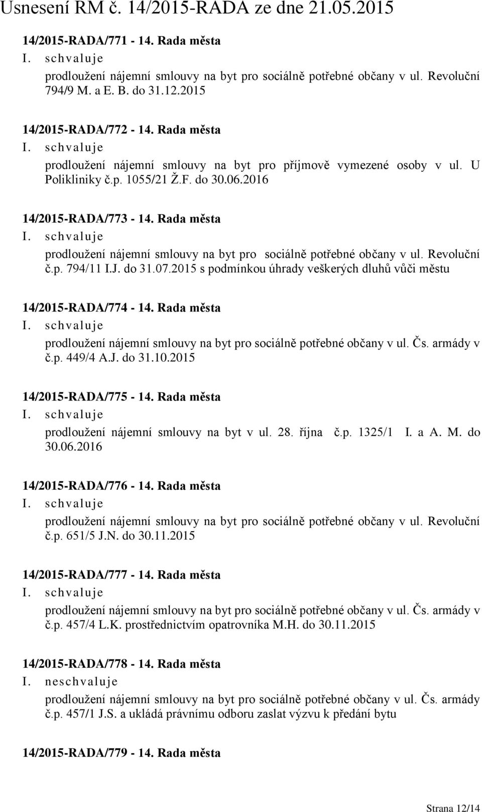 Rada města prodloužení nájemní smlouvy na byt pro sociálně potřebné občany v ul. Revoluční č.p. 794/11 I.J. do 31.07.2015 s podmínkou úhrady veškerých dluhů vůči městu 14/2015-RADA/774-14.