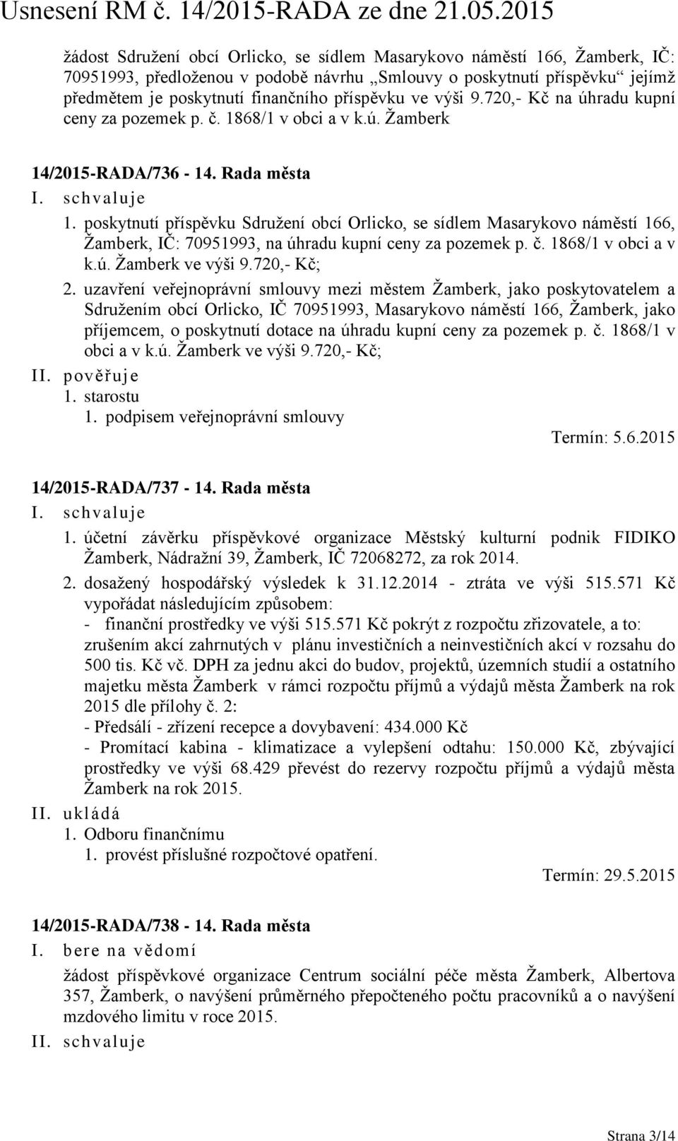 poskytnutí příspěvku Sdružení obcí Orlicko, se sídlem Masarykovo náměstí 166, Žamberk, IČ: 70951993, na úhradu kupní ceny za pozemek p. č. 1868/1 v obci a v k.ú. Žamberk ve výši 9.720,- Kč; 2.