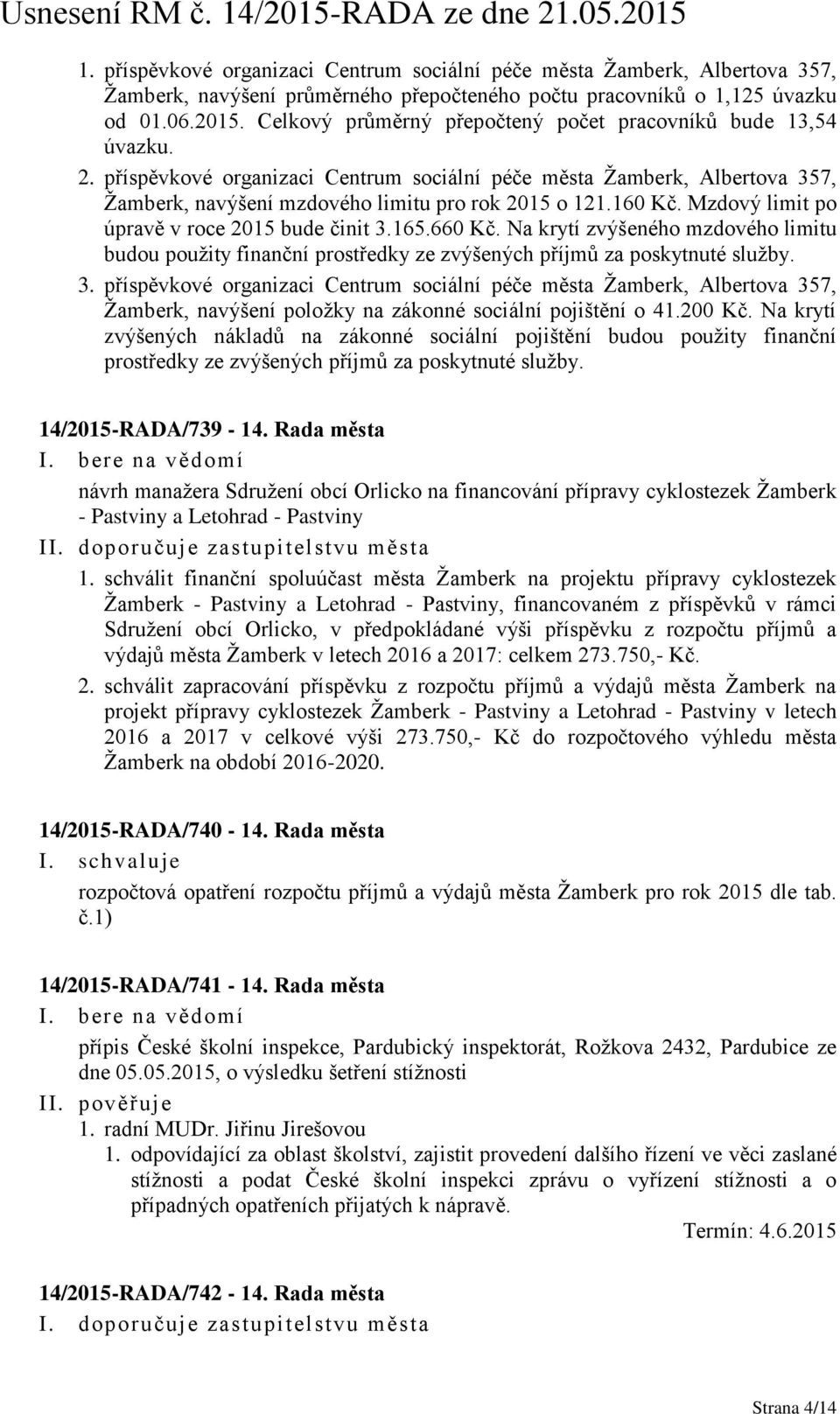 160 Kč. Mzdový limit po úpravě v roce 2015 bude činit 3.165.660 Kč. Na krytí zvýšeného mzdového limitu budou použity finanční prostředky ze zvýšených příjmů za poskytnuté služby. 3. příspěvkové organizaci Centrum sociální péče města Žamberk, Albertova 357, Žamberk, navýšení položky na zákonné sociální pojištění o 41.