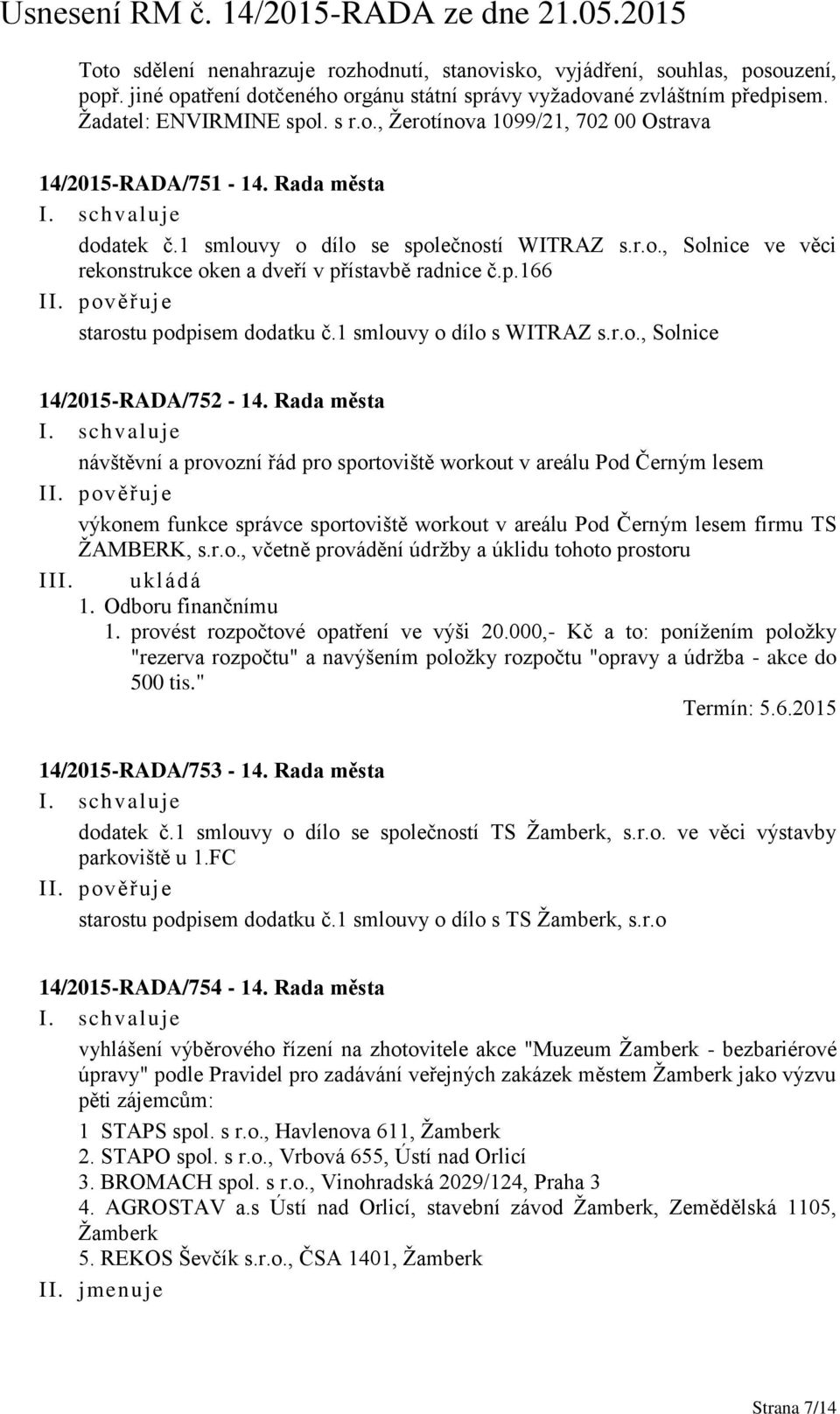 Rada města návštěvní a provozní řád pro sportoviště workout v areálu Pod Černým lesem výkonem funkce správce sportoviště workout v areálu Pod Černým lesem firmu TS ŽAMBERK, s.r.o., včetně provádění údržby a úklidu tohoto prostoru III.