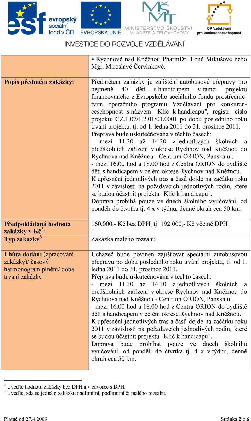 autobusové přepravy pro nejméně 40 dětí s handicapem v rámci projektu financovaného z Evropského sociálního fondu prostřednictvím operačního programu Vzdělávání pro konkurenceschopnost s názvem "Klíč