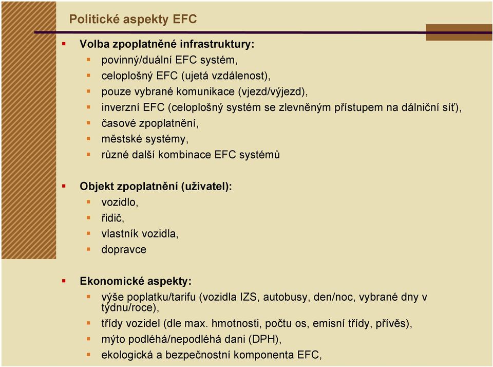 systémů Objekt zpoplatnění (uživatel): vozidlo, řidič, vlastník vozidla, dopravce Ekonomické aspekty: výše poplatku/tarifu (vozidla IZS, autobusy, den/noc,