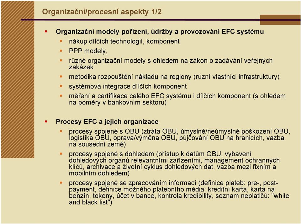 na poměry v bankovním sektoru) Procesy EFC a jejich organizace procesy spojené s OBU (ztráta OBU, úmyslné/neúmyslné poškození OBU, logistika OBU, oprava/výměna OBU, půjčování OBU na hranicích, vazba