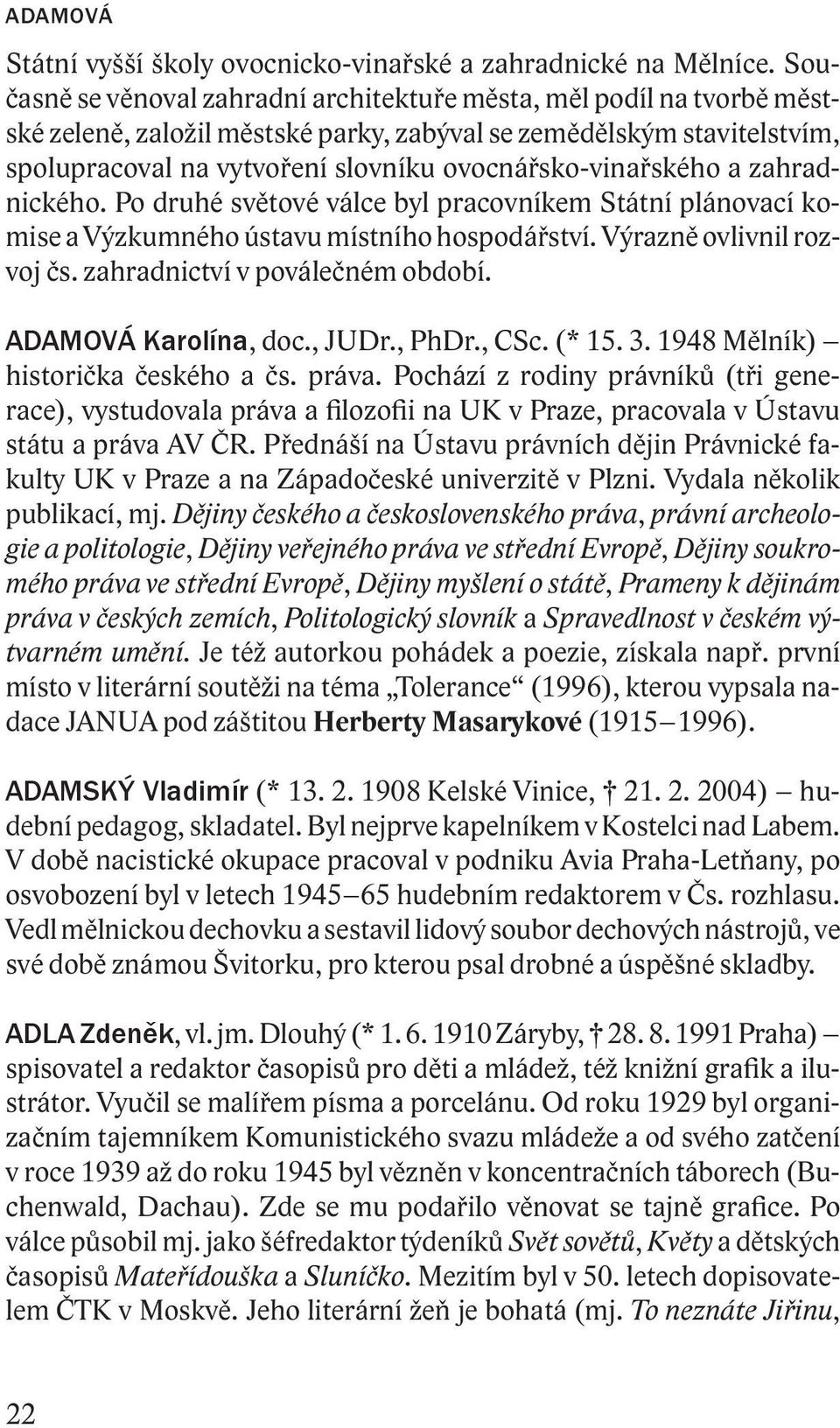 ovocnářsko-vinařského a zahradnického. Po druhé světové válce byl pracovníkem Státní plánovací komise a Výzkumného ústavu místního hospodářství. Výrazně ovlivnil rozvoj čs.