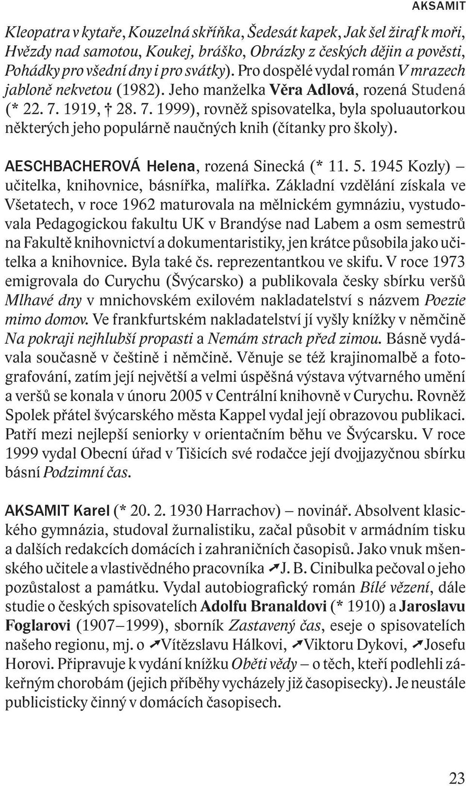 1919, 28. 7. 1999), rovněž spisovatelka, byla spoluautorkou některých jeho populárně naučných knih (čítanky pro školy). AESCHBACHEROVÁ Helena, rozená Sinecká (* 11. 5.