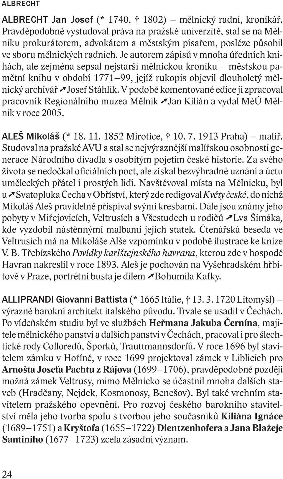 Je autorem zápisů v mnoha úředních knihách, ale zejména sepsal nejstarší mělnickou kroniku městskou pamětní knihu v období 1771 99, jejíž rukopis objevil dlouholetý mělnický archivář Josef Stáhlík.