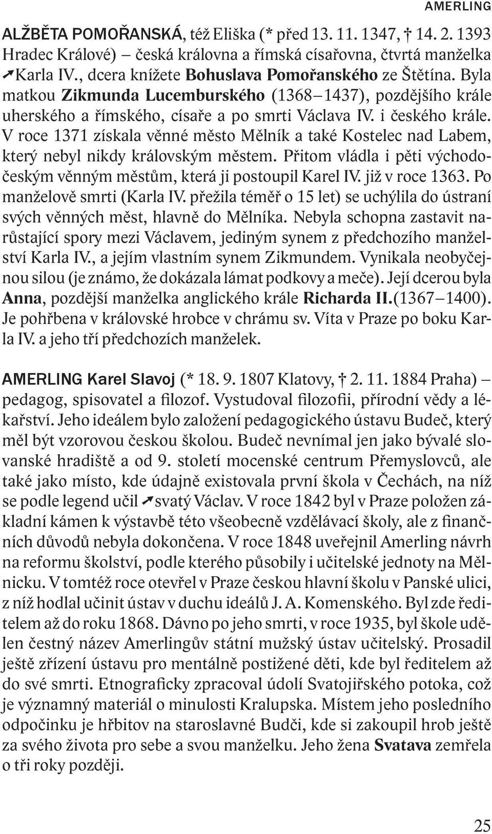 V roce 1371 získala věnné město Mělník a také Kostelec nad Labem, který nebyl nikdy královským městem. Přitom vládla i pěti východočeským věnným městům, která ji postoupil Karel IV. již v roce 1363.