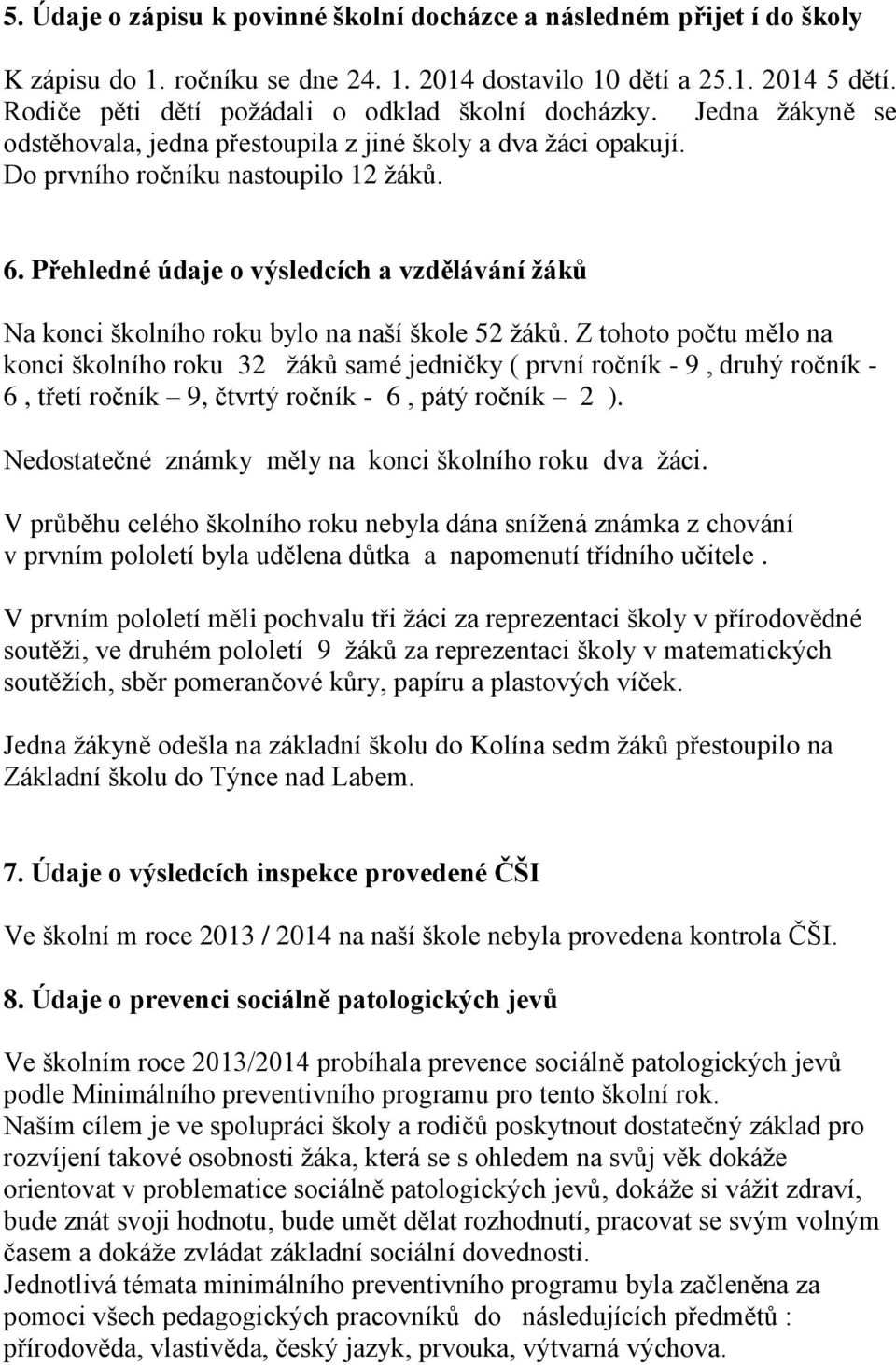 Přehledné údaje o výsledcích a vzdělávání žáků Na konci školního roku bylo na naší škole 52 žáků.