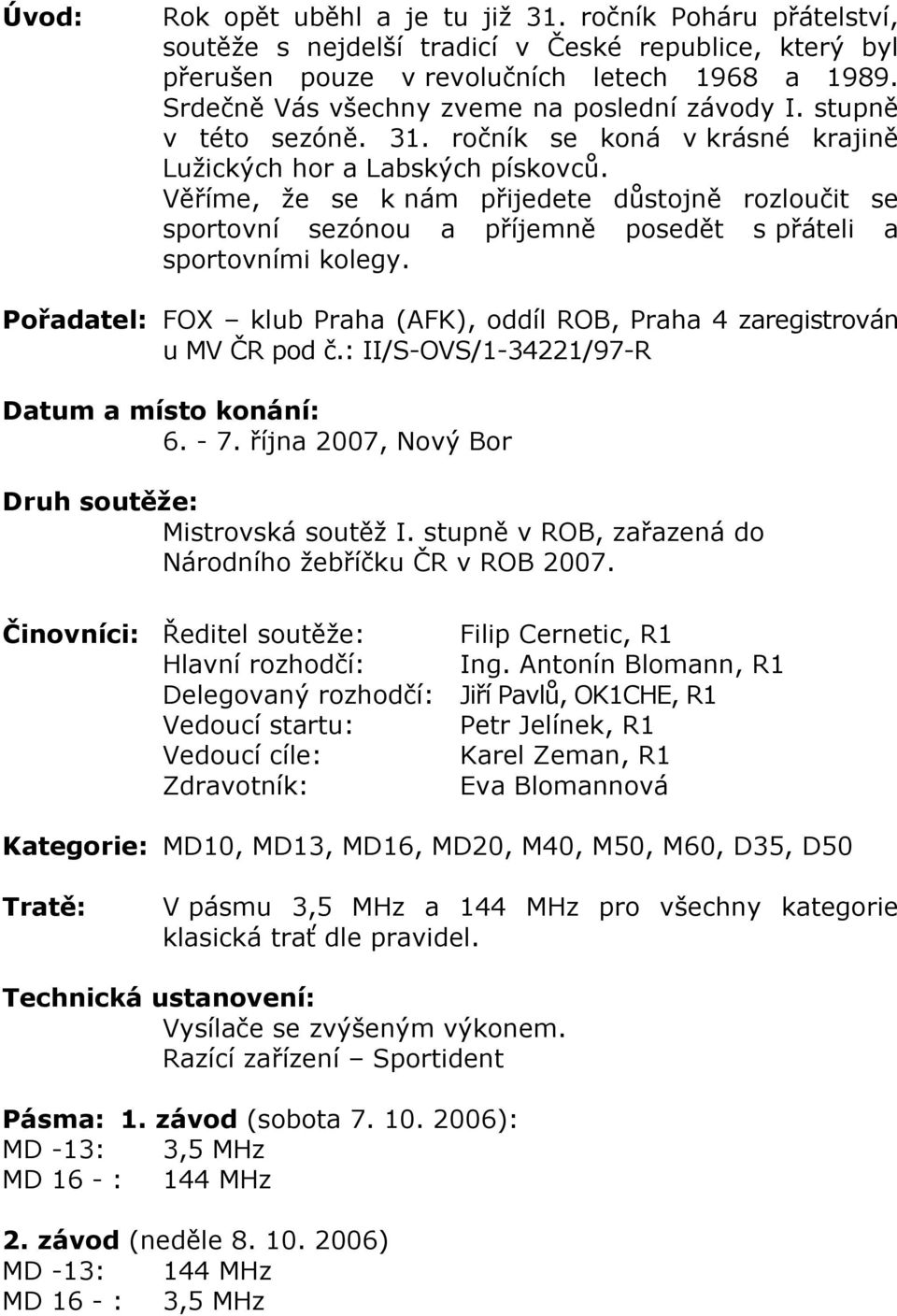 Věříme, že se k nám přijedete důstojně rozloučit se sportovní sezónou a příjemně posedět s přáteli a sportovními kolegy.