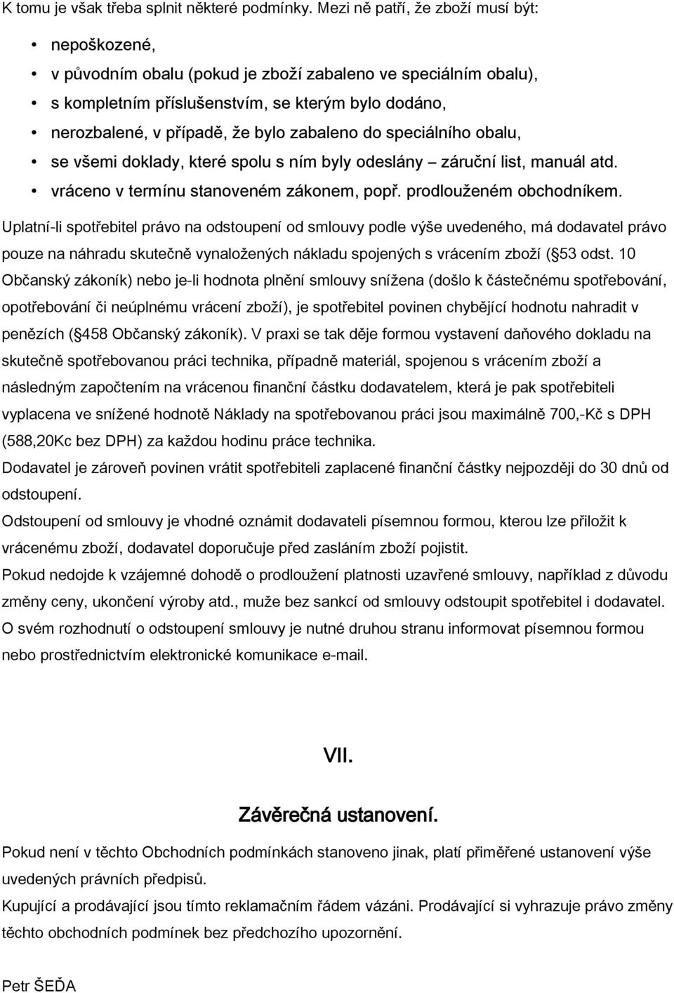 zabaleno do speciálního obalu, se všemi doklady, které spolu s ním byly odeslány záruční list, manuál atd. vráceno v termínu stanoveném zákonem, popř. prodlouženém obchodníkem.