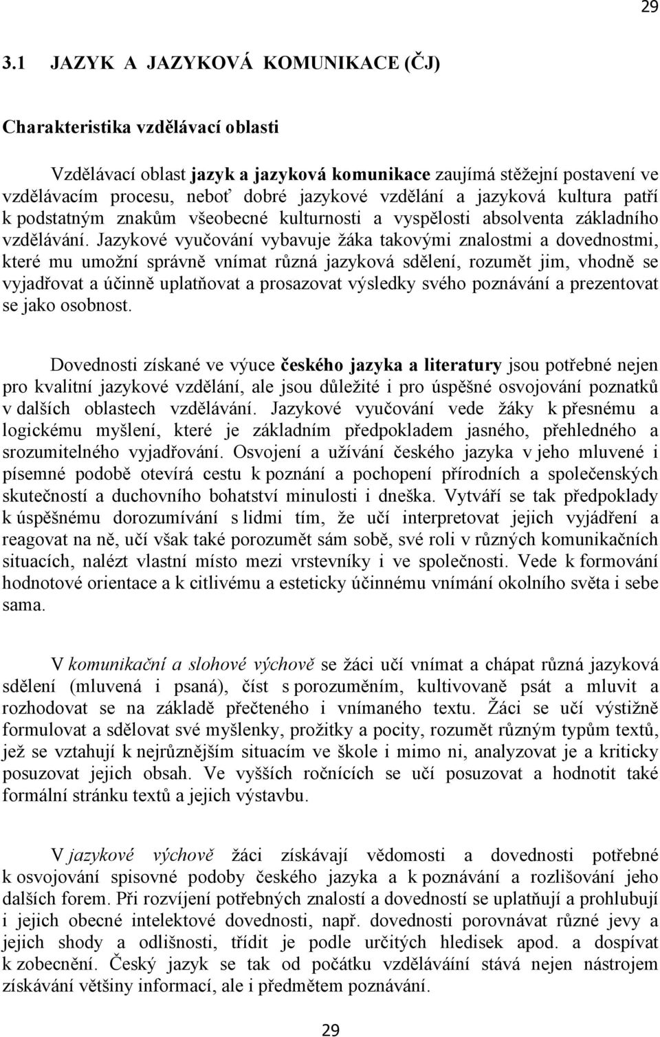 Jazykové vyučování vybavuje žáka takovými znalostmi a dovednostmi, které mu umožní správně vnímat různá jazyková sdělení, rozumět jim, vhodně se vyjadřovat a účinně uplatňovat a prosazovat výsledky