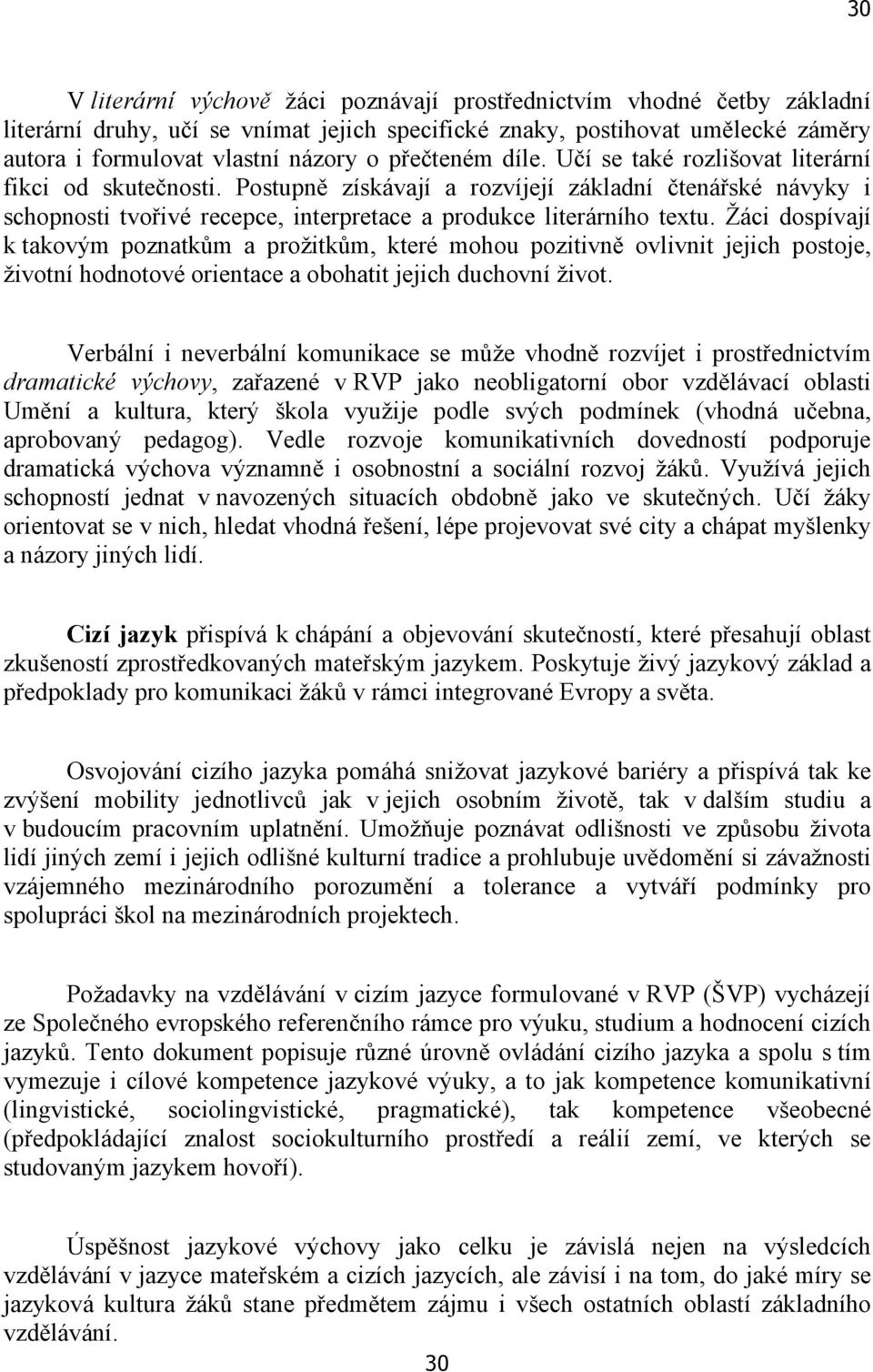 Žáci dospívají k takovým poznatkům a prožitkům, které mohou pozitivně ovlivnit jejich postoje, životní hodnotové orientace a obohatit jejich duchovní život.