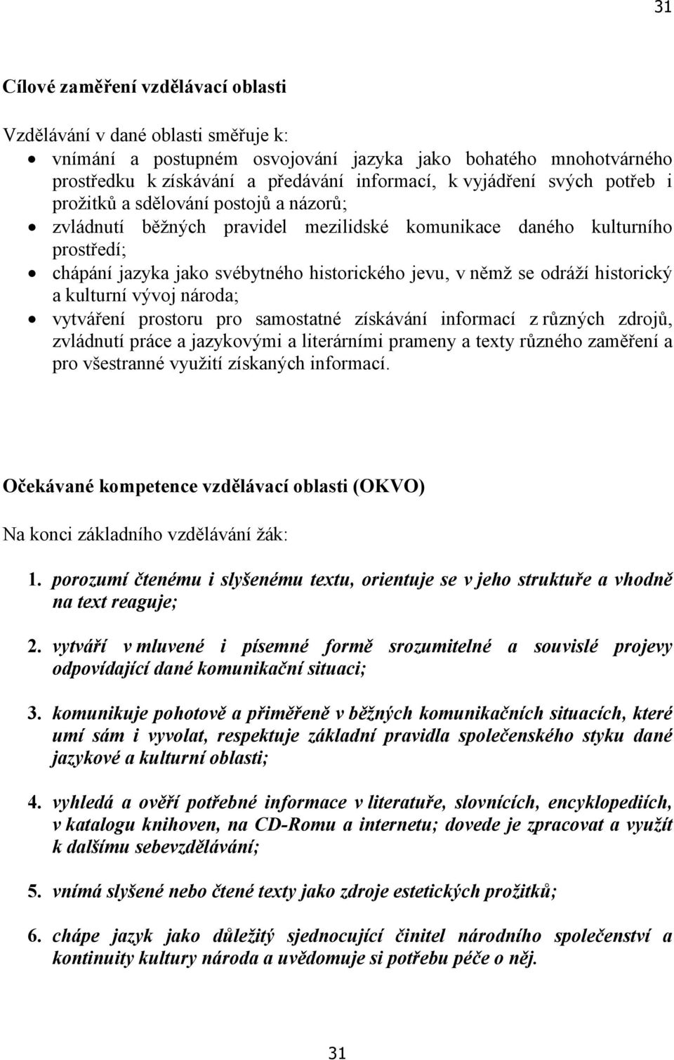 historický a kulturní vývoj národa; vytváření prostoru pro samostatné získávání informací z různých zdrojů, zvládnutí práce a jazykovými a literárními prameny a texty různého zaměření a pro