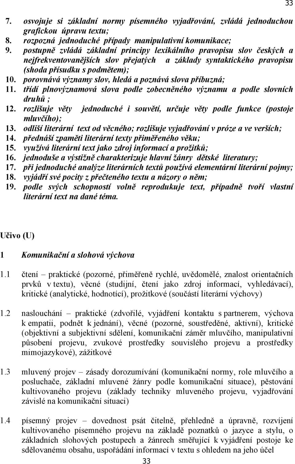 porovnává významy slov, hledá a poznává slova příbuzná; 11. třídí plnovýznamová slova podle zobecněného významu a podle slovních druhů ; 12.