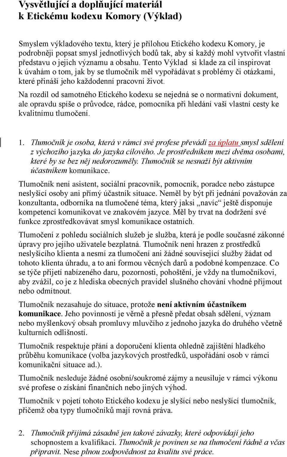 Tento Výklad si klade za cíl inspirovat k úvahám o tom, jak by se tlumočník měl vypořádávat s problémy či otázkami, které přináší jeho každodenní pracovní život.